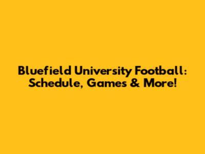 Bluefield University Football: Schedule, Games & More!
