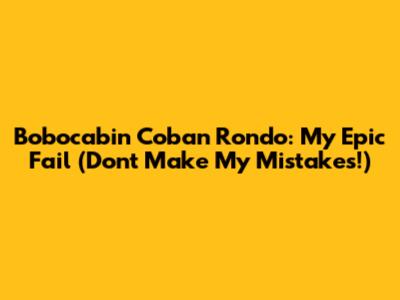 Bobocabin Coban Rondo: My Epic Fail (Don't Make My Mistakes!)