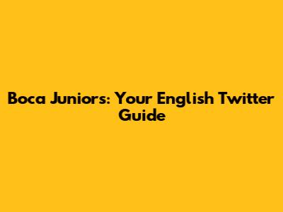 Boca Juniors: Your English Twitter Guide