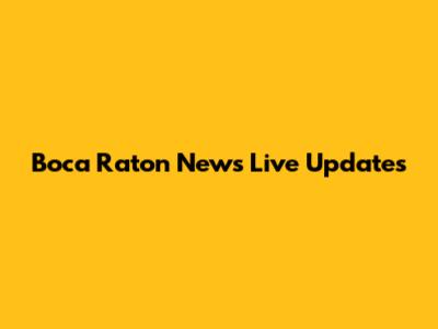 Boca Raton News Live Updates
