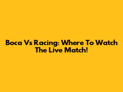 Boca Vs Racing: Where To Watch The Live Match!