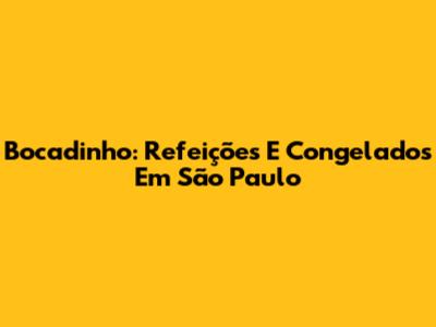 Bocadinho: Refeições E Congelados Em São Paulo