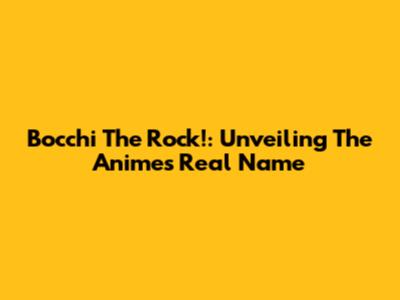 Bocchi The Rock!: Unveiling The Anime's Real Name