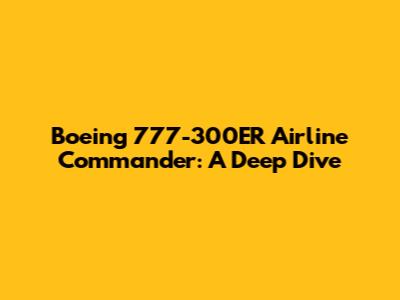 Boeing 777-300ER Airline Commander: A Deep Dive