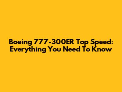 Boeing 777-300ER Top Speed: Everything You Need To Know