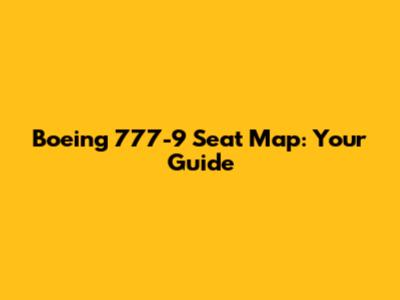 Boeing 777-9 Seat Map: Your Guide