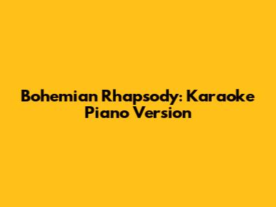Bohemian Rhapsody: Karaoke Piano Version