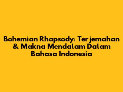 Bohemian Rhapsody: Terjemahan & Makna Mendalam Dalam Bahasa Indonesia