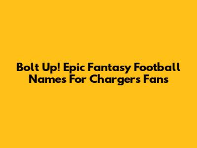 Bolt Up! Epic Fantasy Football Names For Chargers Fans