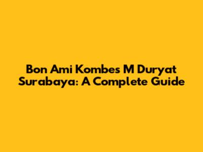 Bon Ami Kombes M Duryat Surabaya: A Complete Guide