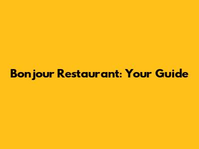 Bonjour Restaurant: Your Guide