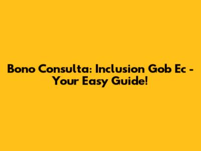 Bono Consulta: Inclusion Gob Ec - Your Easy Guide!