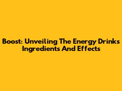 Boost: Unveiling The Energy Drink's Ingredients And Effects