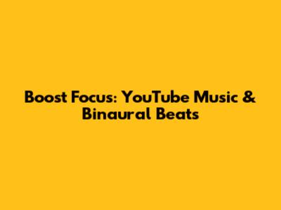 Boost Focus: YouTube Music & Binaural Beats