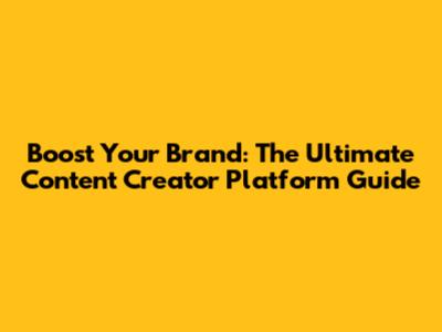 Boost Your Brand: The Ultimate Content Creator Platform Guide