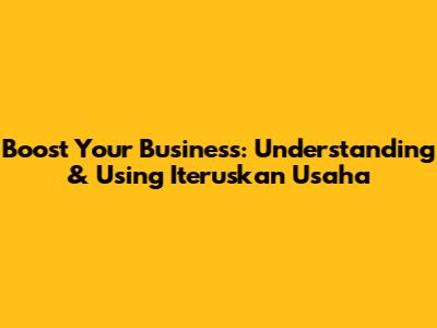 Boost Your Business: Understanding & Using 'Iteruskan Usaha'