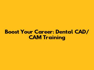 Boost Your Career: Dental CAD/CAM Training