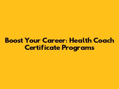 Boost Your Career: Health Coach Certificate Programs