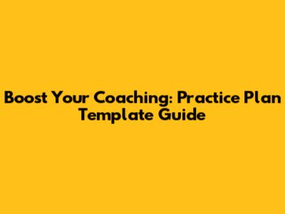 Boost Your Coaching: Practice Plan Template Guide
