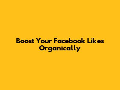 Boost Your Facebook Likes Organically