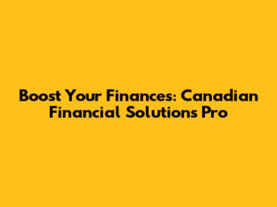 Boost Your Finances: Canadian Financial Solutions Pro