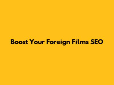 Boost Your Foreign Film's SEO
