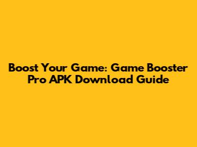 Boost Your Game: Game Booster Pro APK Download Guide