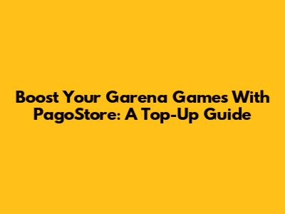 Boost Your Garena Games With PagoStore: A Top-Up Guide