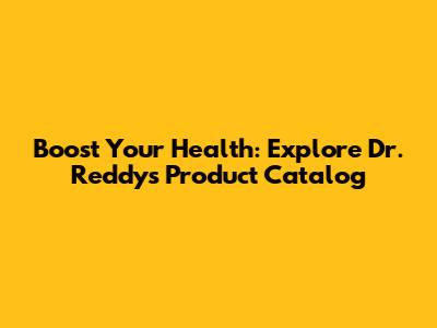 Boost Your Health: Explore Dr. Reddy's Product Catalog