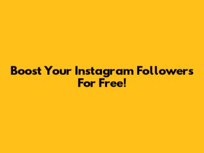 Boost Your Instagram Followers For Free!