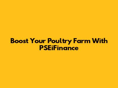Boost Your Poultry Farm With PSEiFinance