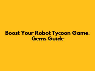 Boost Your Robot Tycoon Game: Gems Guide