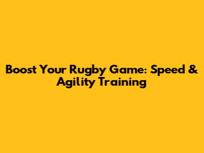 Boost Your Rugby Game: Speed & Agility Training