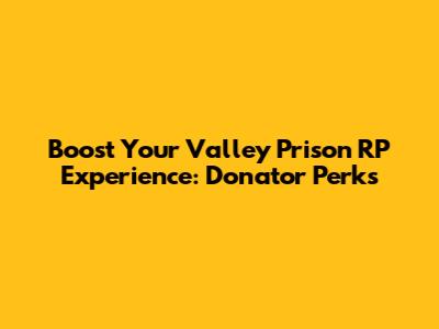 Boost Your Valley Prison RP Experience: Donator Perks