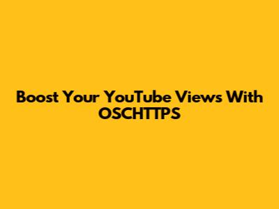 Boost Your YouTube Views With OSCHTTPS