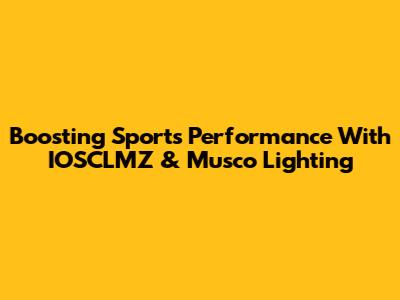 Boosting Sports Performance With IOSCLMZ & Musco Lighting