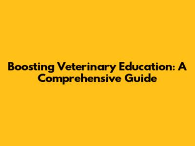 Boosting Veterinary Education: A Comprehensive Guide