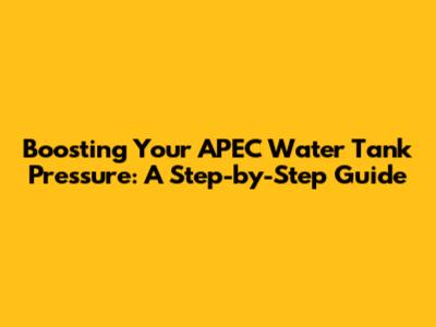 Boosting Your APEC Water Tank Pressure: A Step-by-Step Guide