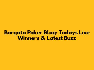 Borgata Poker Blog: Today's Live Winners & Latest Buzz