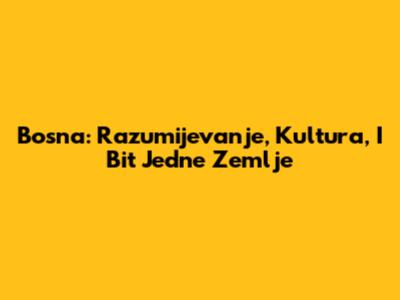 Bosna: Razumijevanje, Kultura, I Bit Jedne Zemlje