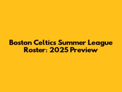 Boston Celtics Summer League Roster: 2025 Preview