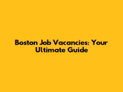 Boston Job Vacancies: Your Ultimate Guide