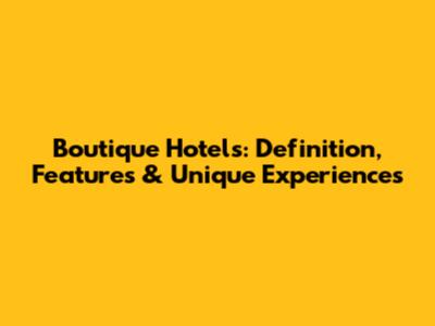 Boutique Hotels: Definition, Features & Unique Experiences