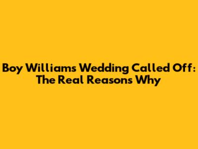 Boy William's Wedding Called Off: The Real Reasons Why