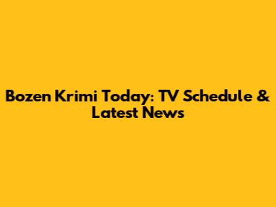 Bozen Krimi Today: TV Schedule & Latest News