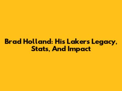 Brad Holland: His Lakers Legacy, Stats, And Impact