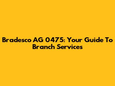 Bradesco AG 0475: Your Guide To Branch Services