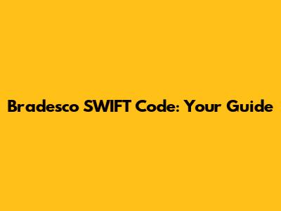 Bradesco SWIFT Code: Your Guide