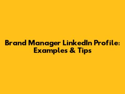 Brand Manager LinkedIn Profile: Examples & Tips