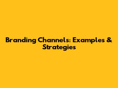 Branding Channels: Examples & Strategies